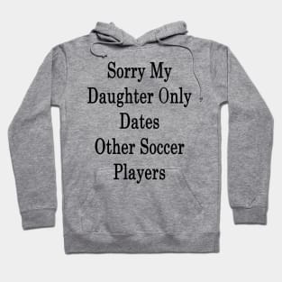 Sorry My Daughter Only Dates Other Soccer Players Hoodie